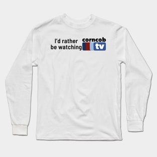 I’d Rather Be Watching Corncob TV (side font) Long Sleeve T-Shirt